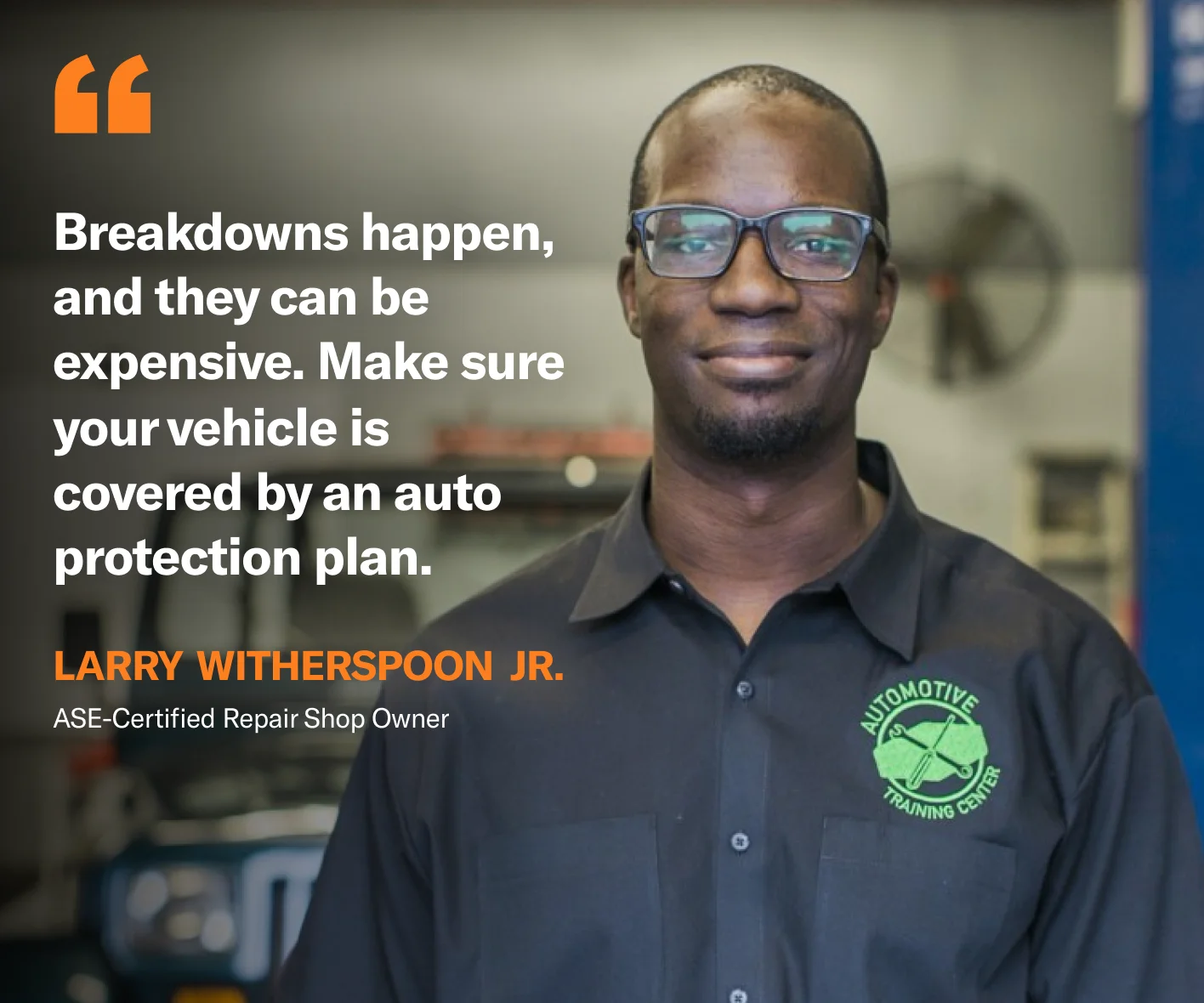 Breakdowns happen, and they can be expensive. Make sure your vehicle is covered by an auto protection plan.